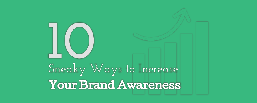 10 Sneaky Ways to Increase Your Brand Awareness banner