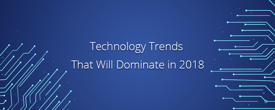 Technology Trends That Will Dominate in 2018 banner